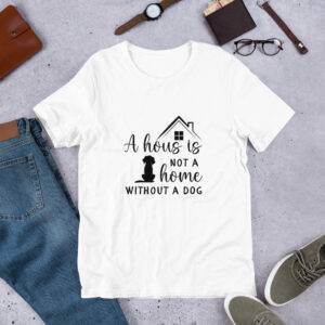 A house is not a home without a dog - Unisex t-shirt